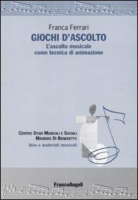 Giochi d'ascolto. L'ascolto musicale come tecnica di animazione - Franca Ferrari - Libro Franco Angeli 2015, Idee e materiali musicali | Libraccio.it