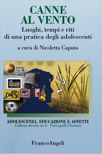 Canne al vento. Luoghi, tempi e riti di una pratica degli adolescenti  - Libro Franco Angeli 2002, Adolescenza, educazione e affetti | Libraccio.it
