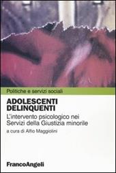 Adolescenti delinquenti. L'intervento psicologico nei servizi della giustizia minorile