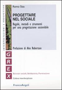 Progettare nel sociale. Regole, metodi e strumenti per una progettazione sostenibile - Remo Siza - Libro Franco Angeli 2016, Grex. Sc. sociali solidarietà formazione | Libraccio.it