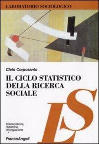 Il ciclo statistico della ricerca sociale - Cleto Corposanto - Libro Franco Angeli 2009, Laboratorio sociologico. Manualis.-didat. | Libraccio.it