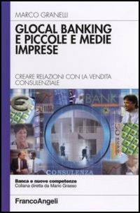 Glocal banking. Creare relazioni con la vendita consulenziale - Marco Granelli - Libro Franco Angeli 2006, Banca e nuove competenze | Libraccio.it