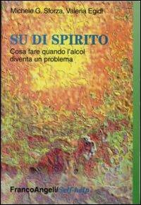 Su di spirito. Che cosa fare quando l'alcol diventa un problema - Michele G. Sforza, Valeria Egidi - Libro Franco Angeli 2013, Self-help | Libraccio.it