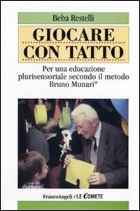 Giocare con tatto. Per una educazione plurisensoriale secondo il metodo Bruno Munari - Beba Restelli - Libro Franco Angeli 2016, Le comete | Libraccio.it