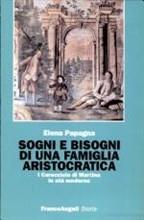 Sogni e bisogni di una famiglia aristocratica. I Caracciolo di Martina in età moderna - Elena Papagna - Libro Franco Angeli 2004, Storia-Studi e ricerche | Libraccio.it