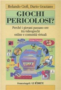 Giochi pericolosi? Perché i giovani passano ore tra videogiochi online e comunità virtuali - Rolando Ciofi, Dario Graziano - Libro Franco Angeli 2002, Le comete | Libraccio.it