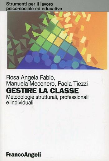 Gestire la classe. Metodologie strutturali, professionali e individuali - Rosa Angela Fabio, Manuela Mecenero, Paola Tiezzi - Libro Franco Angeli 2009, Strumenti per il lavoro psico-sociale ed educativo | Libraccio.it