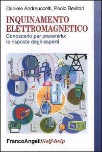 Inquinamento elettromagnetico. Conoscerlo per prevenirlo: le risposte degli esperti - Daniele Andreuccetti, Paolo Bevitori - Libro Franco Angeli 2002, Self-help | Libraccio.it
