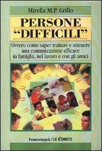 Persone «difficili». Ovvero come saper trattare e ottenere una comunicazione efficace in famiglia, nel lavoro e con gli amici - Mirella M. P. Grillo - Libro Franco Angeli 2002, Le comete | Libraccio.it