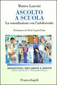Ascolto a scuola. La consultazione con l'adolescente - Matteo Lancini - Libro Franco Angeli 2010, Adolescenza, educazione e affetti | Libraccio.it
