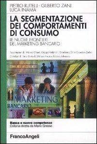 La segmentazione dei comportamenti di consumo. Le nuove frontiere del marketing bancario - Pietro Rutelli, Gilberto Zani, Luca Inama - Libro Franco Angeli 2003, Banca e nuove competenze | Libraccio.it