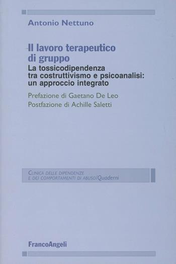 Il lavoro terapeutico di gruppo. La tossicodipendenza tra costruttivismo e psicanalisi: un approccio integrato - Antonio Nettuno - Libro Franco Angeli 2003, Clinica delle dipend. e dei comp. d'abuso | Libraccio.it