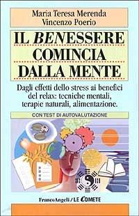 Il benessere comincia dalla mente. Dagli effetti dello stress ai benefici del relax: tecniche mentali, terapie naturali, alimentazione. Con test di autovalutazione - M. Teresa Merenda, Vincenzo Poerio - Libro Franco Angeli 2003, Le comete | Libraccio.it