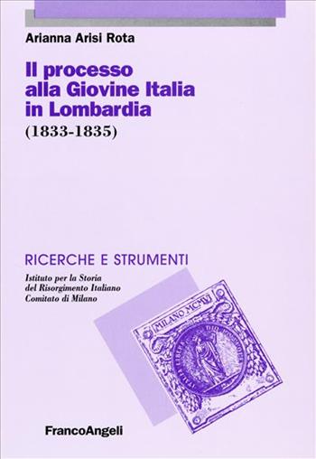 Il processo alla Giovine Italia in Lombardia (1833-1835) - Arianna Arisi Rota - Libro Franco Angeli 2003, Ricerche e strumenti | Libraccio.it