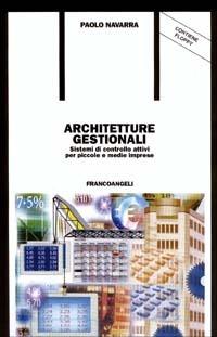 Architetture gestionali. Sistemi di controllo attivi per piccole e medie imprese. Con floppy disk - Paolo Navarra - Libro Franco Angeli 2003, Formazione permanente-Problemi d'oggi | Libraccio.it