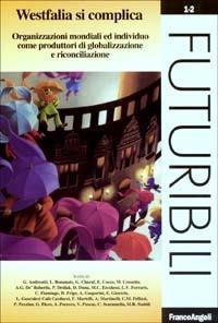 Westfalia si complica. Organizzazioni mondiali ed individuo come produttori di globalizzazione e riconciliazione  - Libro Franco Angeli 2003, Futuribili | Libraccio.it