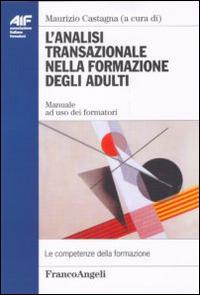 L' analisi transazionale nella formazione degli adulti. Manuale ad uso dei formatori  - Libro Franco Angeli 2022, Ass. italiana formatori | Libraccio.it