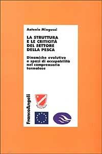 La struttura e le criticità del settore della pesca. Dinamiche evolutive e spazi di occupabilità nel comprensorio termolese - Antonio Minguzzi - Libro Franco Angeli 2003, Economia - Ricerche | Libraccio.it
