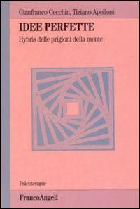 Idee perfette. Hybris delle prigioni della mente - Gianfranco Cecchin, Tiziano Apolloni - Libro Franco Angeli 2012, Psicoterapie | Libraccio.it