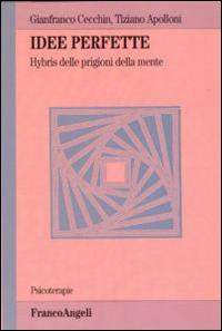 Idee perfette. Hybris delle prigioni della mente - Gianfranco Cecchin, Tiziano Apolloni - Libro Franco Angeli 2012, Psicoterapie | Libraccio.it
