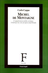 Michel de Montaigne. L'appartenenza della scrittura: il dialogo tra vita ed opera negli Essais - Carlo Cappa - Libro Franco Angeli 2003, Filosofia | Libraccio.it