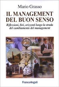 Il management del buon senso. Riflessioni, bivi, orizzonti lungo la strada del cambiamento del management - Mario Grasso - Libro Franco Angeli 2003, Società industriale e postindustriale | Libraccio.it