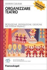 Organizzare teatro. Produzione, distribuzione, gestione nel sistema italiano - Mimma Gallina - Libro Franco Angeli 2003, Azienda moderna | Libraccio.it