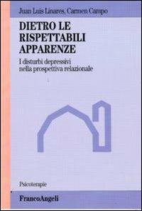 Dietro le rispettabili apparenze. I disturbi depressivi nella prospettiva relazionale - Juan Luis Linares, Carmen Campo - Libro Franco Angeli 2016, Psicoterapie | Libraccio.it