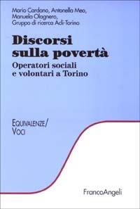 Discorsi sulla povertà. Operatori sociali e volontari a Torino - Mario Cardano, Antonella Meo, Manuela Olagnero - Libro Franco Angeli 2003, Equivalenze | Libraccio.it