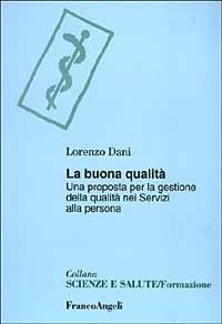 La buona qualità. Una proposta per la gestione della qualità nei servizi alla persona - Lorenzo Dani - Libro Franco Angeli 2003, Scienze e salute | Libraccio.it