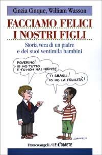 Facciamo felici i nostri figli. Storia di un padre e dei suoi ventimila bambini - Cinzia Cinque, William Wasson - Libro Franco Angeli 2003, Le comete | Libraccio.it