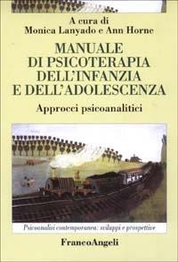 Manuale di psicoterapia dell'infanzia e dell'adolescenza. Approcci psicoanalitici  - Libro Franco Angeli 2012, Psicoanalisi contemporanea: sviluppi e prospettive | Libraccio.it