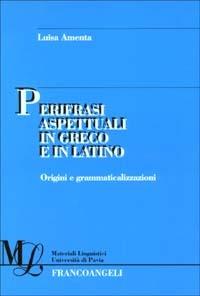 Perifrasi aspettuali in greco e in latino. Origini e grammaticalizzazioni - Luisa Amenta - Libro Franco Angeli 2003, Materiali linguistici-Univ. di Pavia | Libraccio.it