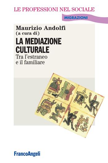 La mediazione culturale. Tra l'estraneo e il familiare - Maurizio Andolfi - Libro Franco Angeli 2016, Le professioni nel sociale. Manuali | Libraccio.it