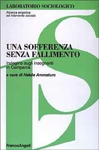 Una sofferenza senza fallimento. Indagine sugli insegnanti in Campania  - Libro Franco Angeli 2003, Laboratorio sociologico.Ricerca empirica | Libraccio.it