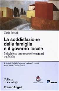La soddisfazione delle famiglie e il governo locale. Indagine su otto scuole elementari pubbliche - Carlo Penati - Libro Franco Angeli 2003, Sociologia | Libraccio.it