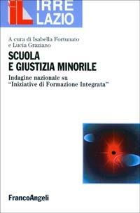 Scuola e giustizia minorile. Indagine nazionale su «iniziative» di formazione integrata  - Libro Franco Angeli 2003, IRRE Lazio | Libraccio.it