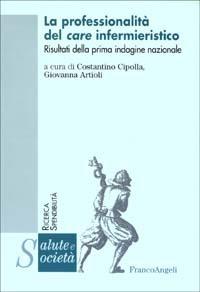 La professionalità del care infermieristico. Risultati della prima indagine nazionale  - Libro Franco Angeli 2003, Salute e società. Ricerca e spendibilità | Libraccio.it