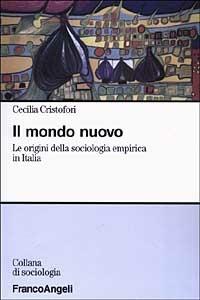 Il mondo nuovo. Le origini della sociologia empirica in Italia - Cecilia Cristofori - Libro Franco Angeli 2003, Sociologia | Libraccio.it
