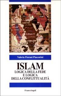 Islam. Logica della fede e logica della conflittualità - Valeria Fiorani Piacentini - Libro Franco Angeli 2008, Politica-Studi | Libraccio.it