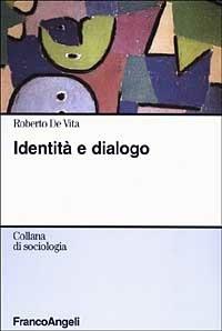 Identità e dialogo - Roberto De Vita - Libro Franco Angeli 2005, Sociologia | Libraccio.it