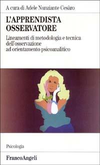 L'apprendista osservatore. Lineamenti di metodologia e tecnica dell'osservazione ad orientamento psicoanalitico  - Libro Franco Angeli 2010, Serie di psicologia | Libraccio.it