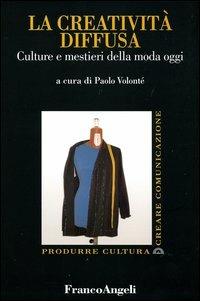 La creatività diffusa. Culture e mestieri della moda oggi  - Libro Franco Angeli 2011, Produrre cultura/creare comunicazione | Libraccio.it