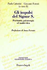 Gli impulsi del signor S. Psichiatria, psicoterapia ed analisi etica  - Libro Franco Angeli 2003, Psicoan. e psicoter. analitica. Clinica | Libraccio.it
