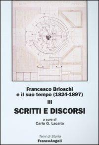 Francesco Brioschi e il suo tempo (1824-1897). Vol. 3: Scritti e discorsi.  - Libro Franco Angeli 2003, Temi di storia | Libraccio.it