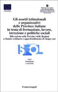 Gli assetti istituzionali e organizzativi delle province italiane in tema di formazione, lavoro, istruzione e politiche sociali  - Libro Franco Angeli 2003, Istituto sviluppo formaz. professionale | Libraccio.it