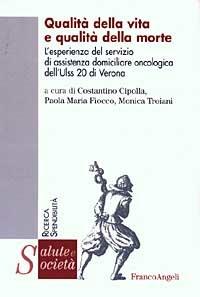 Qualità della vita e qualità della morte. L'esperienza del servizio di assistenza domiciliare oncologica dell'Ulss 20 di Verona  - Libro Franco Angeli 2003, Salute e società. Ricerca e spendibilità | Libraccio.it