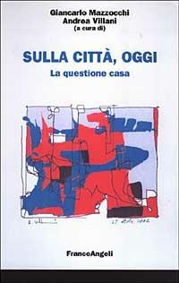 Sulla città, oggi. La questione casa  - Libro Franco Angeli 2003, Università-Economia | Libraccio.it
