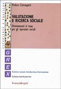 Valutazione e ricerca sociale. Orientamenti di base per gli operatori sociali - Folco Cimagalli - Libro Franco Angeli 2003, Grex. Sc. sociali solidarietà formazione | Libraccio.it