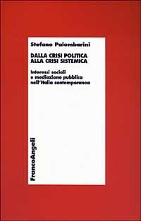 Dalla crisi politica alla crisi sistemica. Interessi sociali e mediazione pubblica nell'Italia contemporanea - Stefano Palombarini - Libro Franco Angeli 2003, Economia - Teoria economica, pensiero economico | Libraccio.it